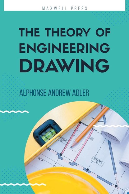 The Theory of Engineering Drawing, Alphonse Andrew Adler - Paperback - 9789355280534