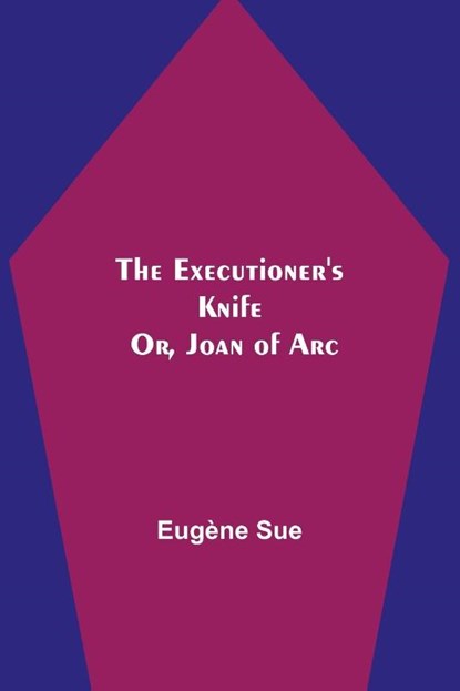 The Executioner's Knife; Or, Joan of Arc, Eugene Sue - Paperback - 9789355340726