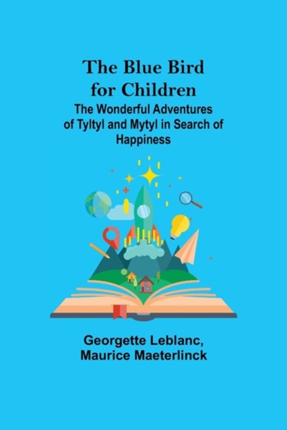 The Blue Bird for Children; The Wonderful Adventures of Tyltyl and Mytyl in Search of Happiness, Georgette LeBlanc ; Maurice Maeterlinck - Paperback - 9789355342256