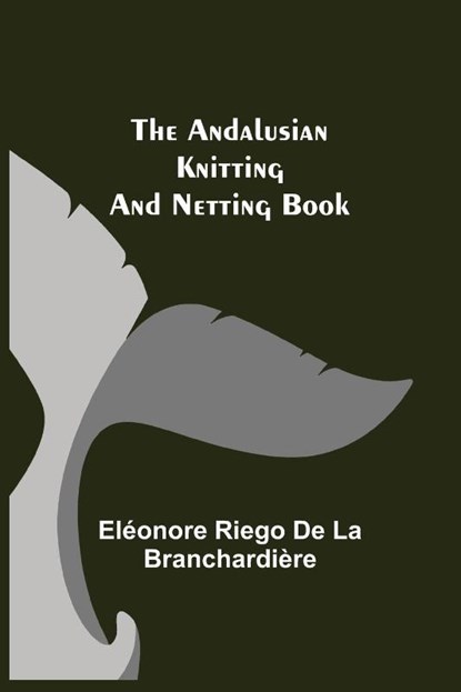 The Andalusian Knitting and Netting Book, Eleonore Riego de la Branchardiere - Paperback - 9789355346841