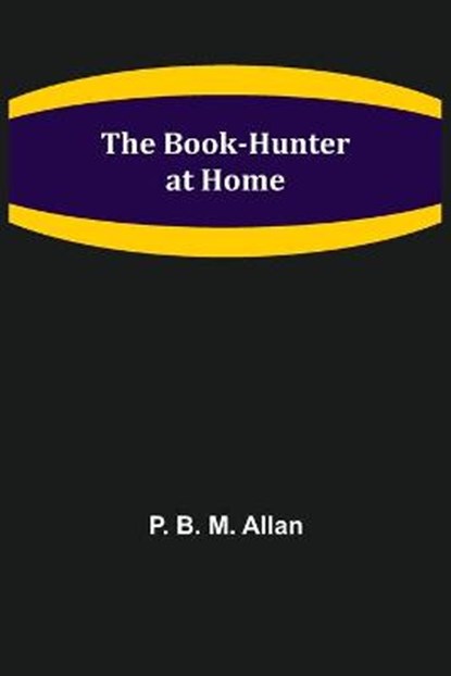 The Book-Hunter at Home, B M ALLAN,  P - Paperback - 9789355390004