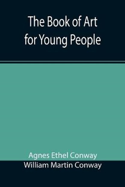 The Book of Art for Young People, ETHEL CONWAY,  Agnes ; Martin Conway, William - Paperback - 9789355390646
