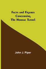Facts and Figures Concerning the Hoosac Tunnel - John J Piper - 9789355393562
