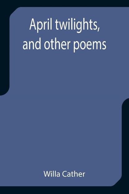 April twilights, and other poems, Willa Cather - Paperback - 9789355399762