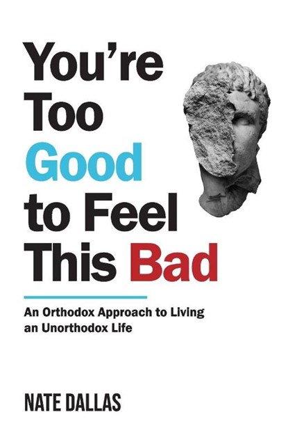 You're Too Good to Feel This Bad: An Orthodox Approach to Living an Unorthodox Life, Nate Dallas - Paperback - 9789355433190