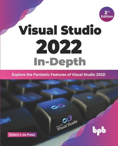 Visual Studio 2022 In-Depth: Explore the Fantastic Features of Visual Studio 2022 - 2nd Edition, Ockert J. Du Preez - Paperback - 9789355512451