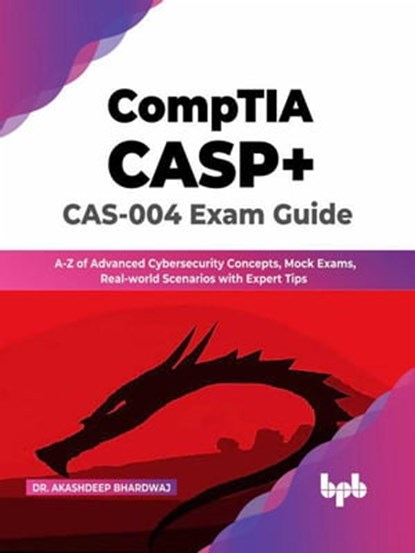 CompTIA CASP+ CAS-004 Exam Guide: A-Z of Advanced Cybersecurity Concepts, Mock Exams, Real-world Scenarios with Expert Tips (English Edition), Dr. Akashdeep Bhardwaj - Ebook - 9789355512697