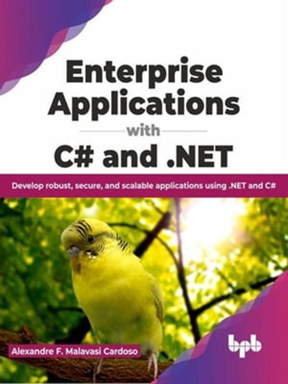 Enterprise Applications with C# and .NET: Develop robust, secure, and scalable applications using .NET and C# (English Edition), Alexandre F. Malavasi Cardoso - Ebook - 9789355513731