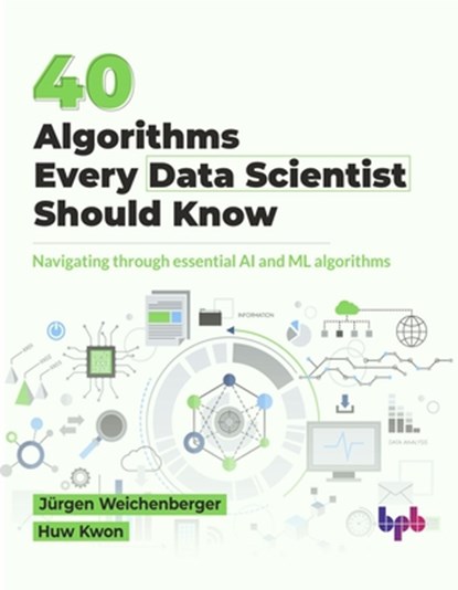 40 Algorithms Every Data Scientist Should Know, Jurgen Weichenberger - Paperback - 9789355519832