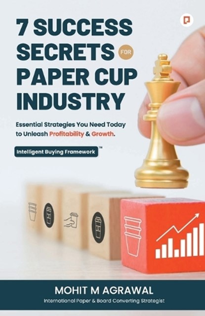 7 Success Secrets for Paper Cup Industry, Mohit M Agarwal - Paperback - 9789355546043