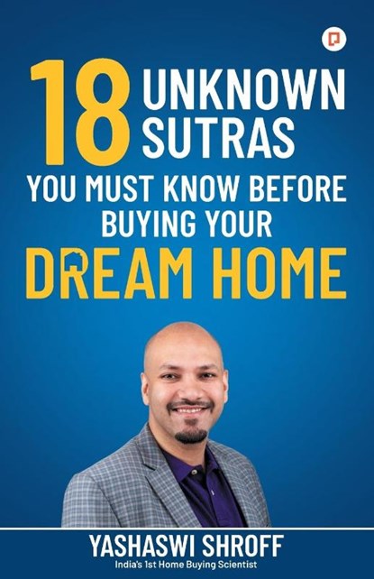 18 Unknown Sutras You Must Know Before Buying Your Dream Home, Yashaswi Shroff - Paperback - 9789355549006