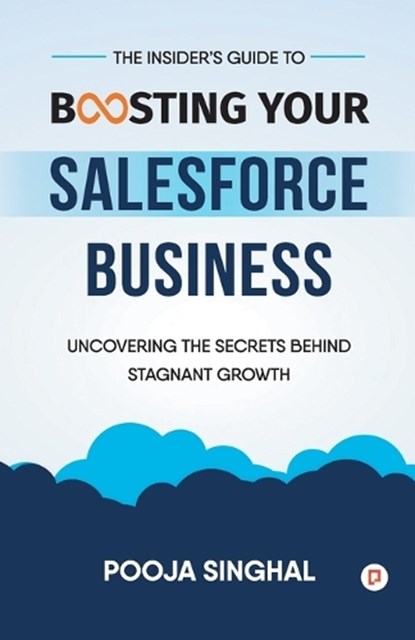 The Insider's Guide to Boosting Your Salesforce Business, Pooja Singhal - Paperback - 9789355549099