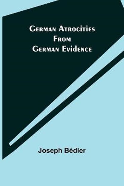 German Atrocities from German Evidence, BEDIER,  Joseph - Paperback - 9789355751294