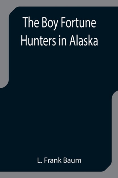 The Boy Fortune Hunters in Alaska, L Frank Baum - Paperback - 9789355751362
