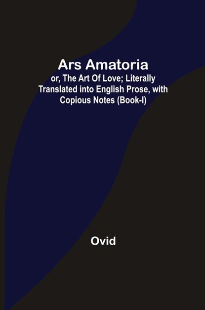 Ars Amatoria; or, The Art Of Love; Literally Translated into English Prose, with Copious Notes (Book-I), Ovid - Paperback - 9789355759450