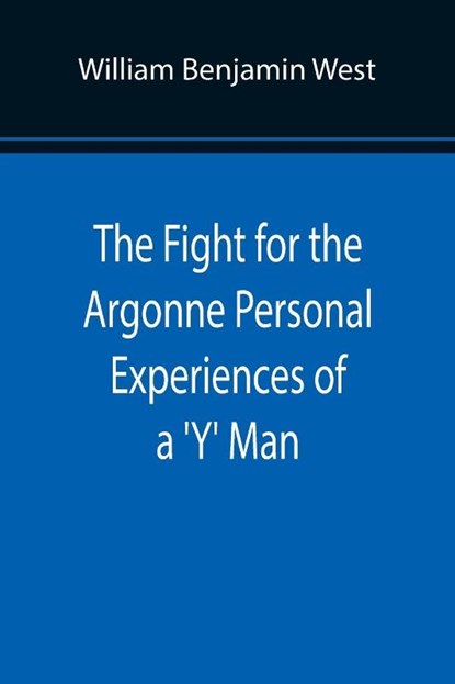 The Fight for the Argonne Personal Experiences of a 'Y' Man, William Benjamin West - Paperback - 9789355894953