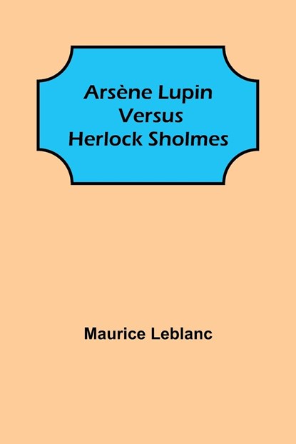 Arsene Lupin versus Herlock Sholmes, Maurice LeBlanc - Paperback - 9789355896681