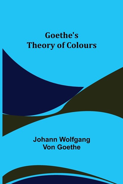 Goethe's Theory of Colours, Johann Wolfgang Von Goethe - Paperback - 9789356080294