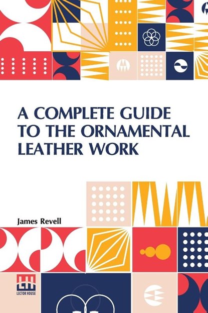 A Complete Guide To The Ornamental Leather Work, James Revell - Paperback - 9789356141513