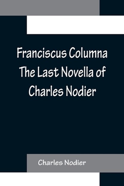 Franciscus Columna The Last Novella of Charles Nodier, Charles Nodier - Paperback - 9789356156951