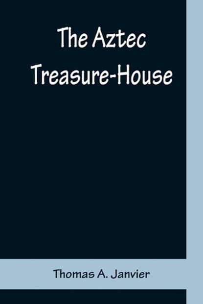 The Aztec Treasure-House, Thomas a Janvier - Paperback - 9789356159556