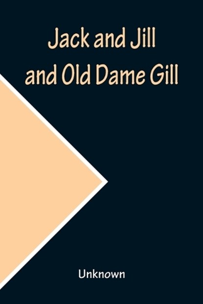 Jack and Jill and Old Dame Gill, Unknown - Paperback - 9789356159754