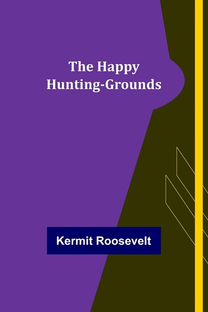 The Happy Hunting-Grounds, Kermit Roosevelt - Paperback - 9789356230941