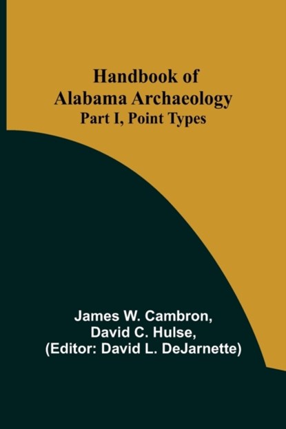 Handbook of Alabama Archaeology, James W Cambron ; David C Hulse - Paperback - 9789356233058