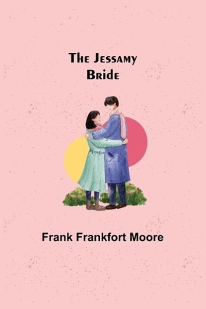 The Jessamy Bride, FRANKFORT MOORE,  Frank - Paperback - 9789356317161