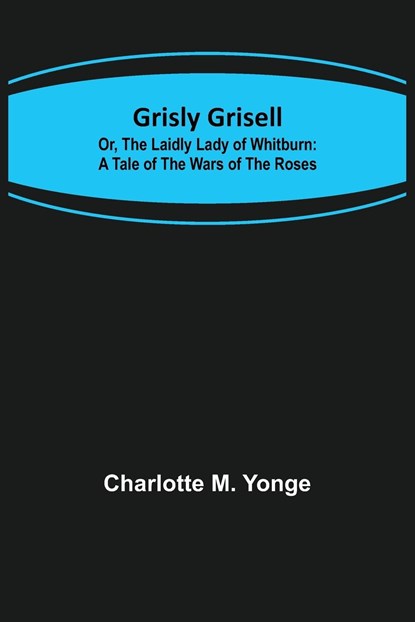 Grisly Grisell; Or, The Laidly Lady of Whitburn, Charlotte M Yonge - Paperback - 9789356372931
