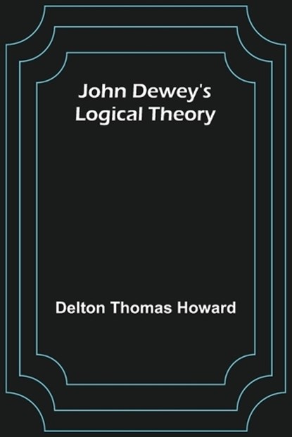 John Dewey's logical theory, THOMAS HOWARD,  Delton - Paperback - 9789356373099