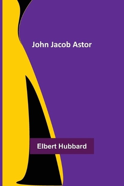 John Jacob Astor, HUBBARD,  Elbert - Paperback - 9789356375598