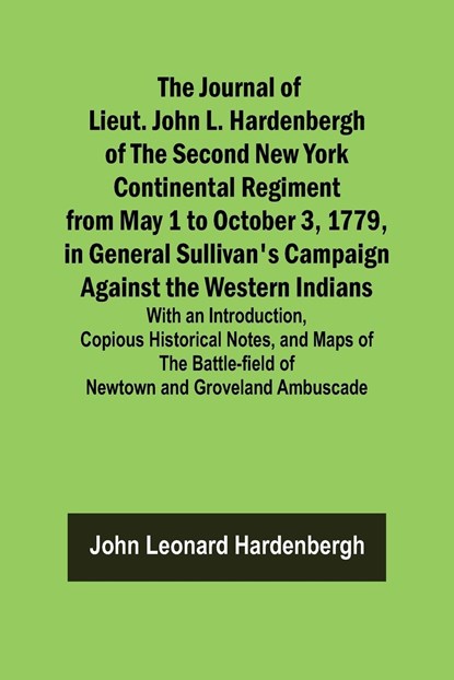 The Journal of Lieut. John L. Hardenbergh of the Second New York Continental Regiment from May 1 to October 3, 1779, in General Sullivan's Campaign Against the Western Indians ; With an Introduction, Copious Historical Notes, and Maps of the Battle-field, John Leonard Hardenbergh - Paperback - 9789356379428