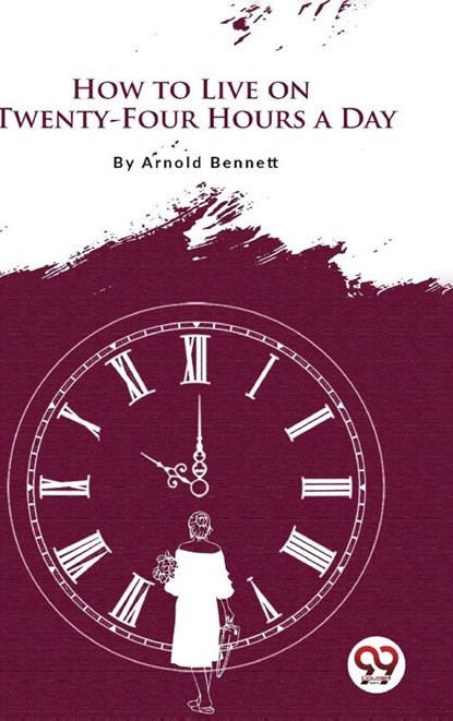How to Live on Twenty-Four Hours a Day, Arnold Bennett - Paperback - 9789356566699
