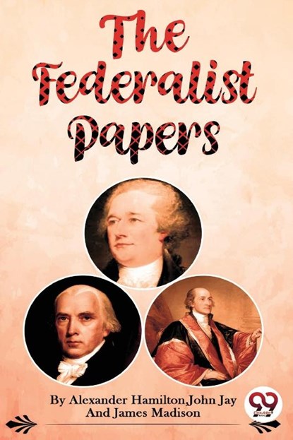The Federalist Papers, Alexander Hamilton ; John Jay ; James Madison - Paperback - 9789356568099