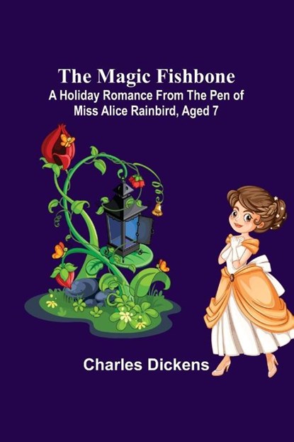 The Magic Fishbone; A Holiday Romance from the Pen of Miss Alice Rainbird, Aged 7, Charles Dickens - Paperback - 9789356577466