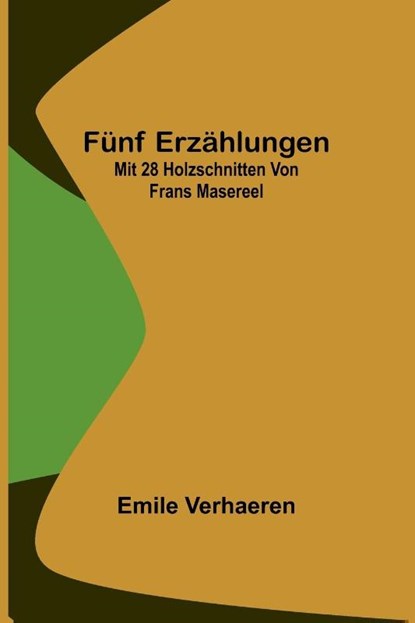 Funf Erzahlungen; Mit 28 Holzschnitten von Frans Masereel, Emile Verhaeren - Paperback - 9789356712034
