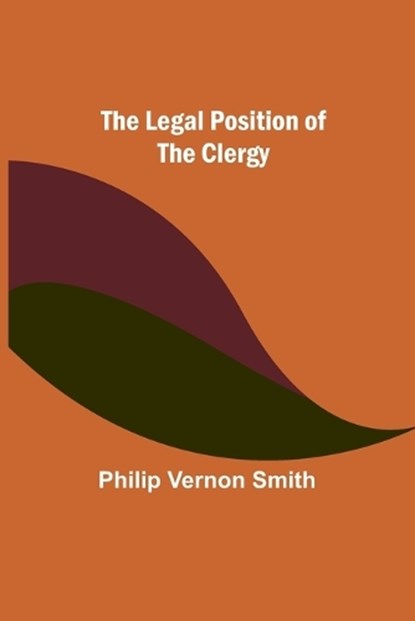 The Legal Position of the Clergy, Philip Vernon Smith - Paperback - 9789356716438