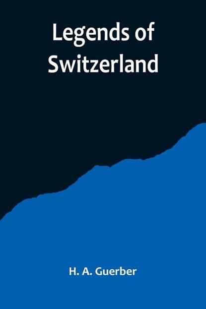Legends of Switzerland, H. A. Guerber - Paperback - 9789356719613