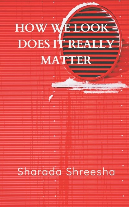 How we look -does it really matter, Sharada Shreesha - Paperback - 9789356753778