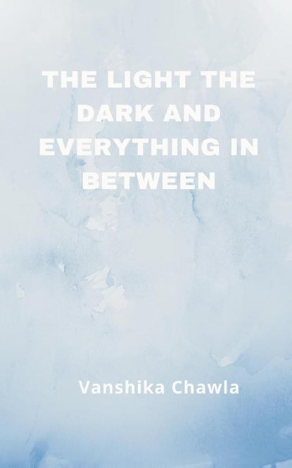 The Light the Dark and Everything Inbetween, Vanshika Chawla - Paperback - 9789356754607