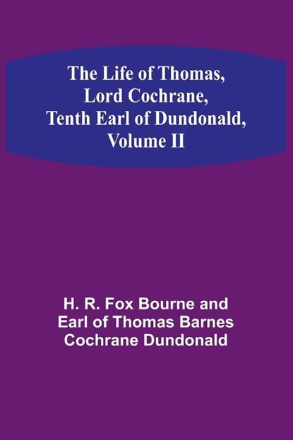 The Life of Thomas, Lord Cochrane, Tenth Earl of Dundonald, Volume II, R. Fox Bourne and Earl of Thomas Barn. . . - Paperback - 9789356899476