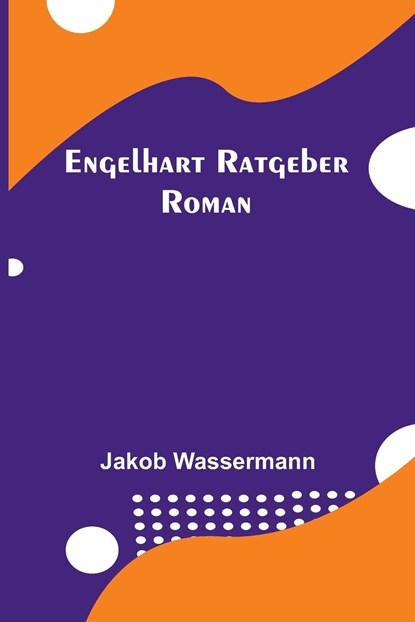 Wassermann, J: Engelhart Ratgeber, Jakob Wassermann - Paperback - 9789356900981