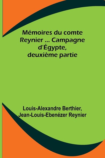 Mémoires du comte Reynier ... Campagne d'Égypte, deuxième partie, Louis-Alexandre Berthier ;  Jean-Louis-Ebenézer Reynier - Paperback - 9789357096386