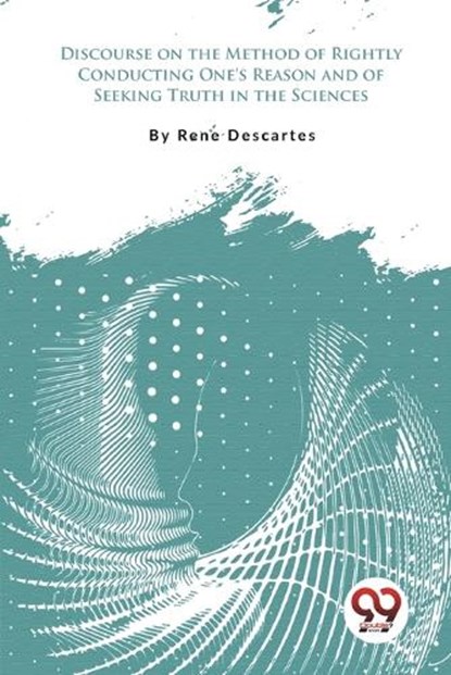 Discourse On The Method Of Rightly Conducting One'S Reason And Of Seeking Truth In The Sciences, Rene Descartes - Paperback - 9789357277754