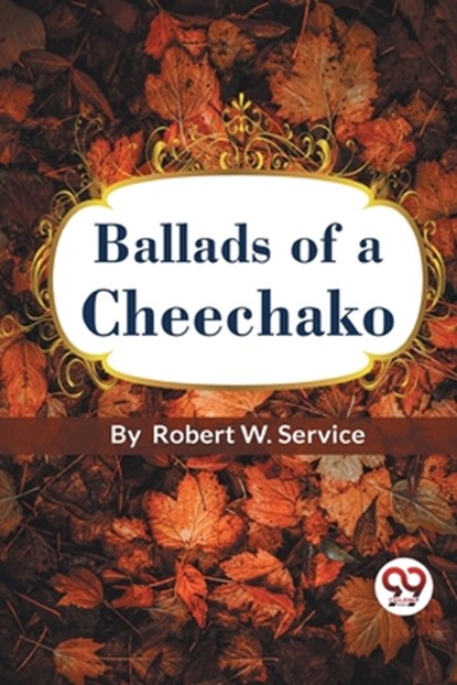 Ballads of a Cheechako, Robert W. Service - Paperback - 9789357277907