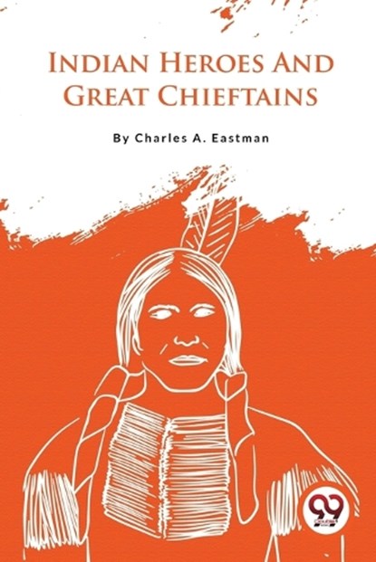 Indian Heroes And Great Chieftains, Charles A. Eastman - Paperback - 9789357279963