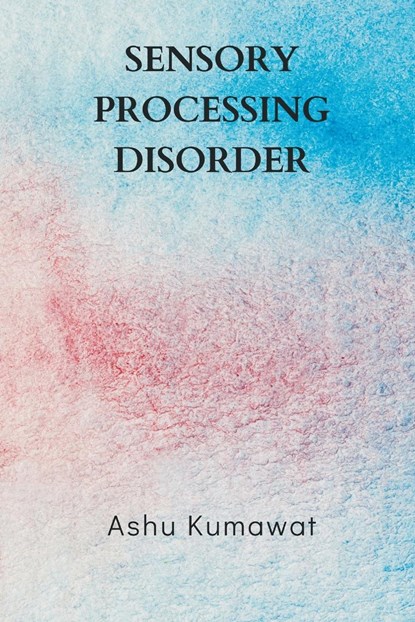 Sensory Processing Disorder, Ashu Kumawat - Paperback - 9789357333580
