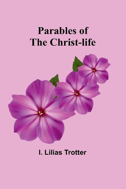 Parables of the Christ-life, I Lilias Trotter - Paperback - 9789357383929