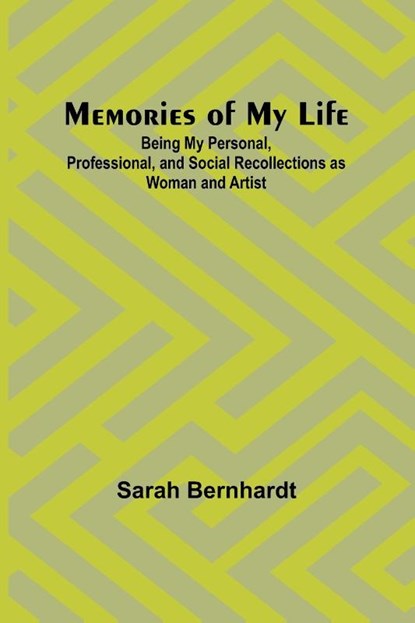 Memories of My Life; Being My Personal, Professional, and Social Recollections as Woman and Artist, Sarah Bernhardt - Paperback - 9789357389471